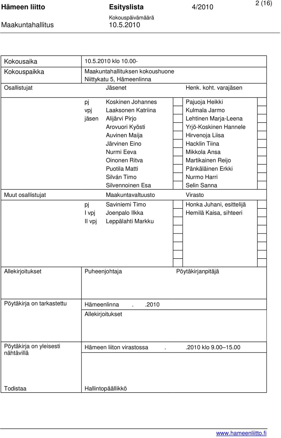 Järvinen Eino Hacklin Tiina Nurmi Eeva Mikkola Ansa Oinonen Ritva Martikainen Reijo Puotila Matti Pänkäläinen Erkki Silván Timo Nurmo Harri Silvennoinen Esa Selin Sanna Muut osallistujat