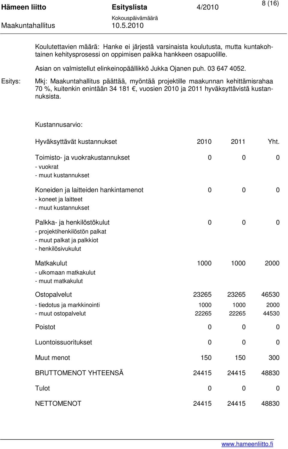 Mkj: Maakuntahallitus päättää, myöntää projektille maakunnan kehittämisrahaa 70 %, kuitenkin enintään 34 181, vuosien 2010 ja 2011 hyväksyttävistä kustannuksista.