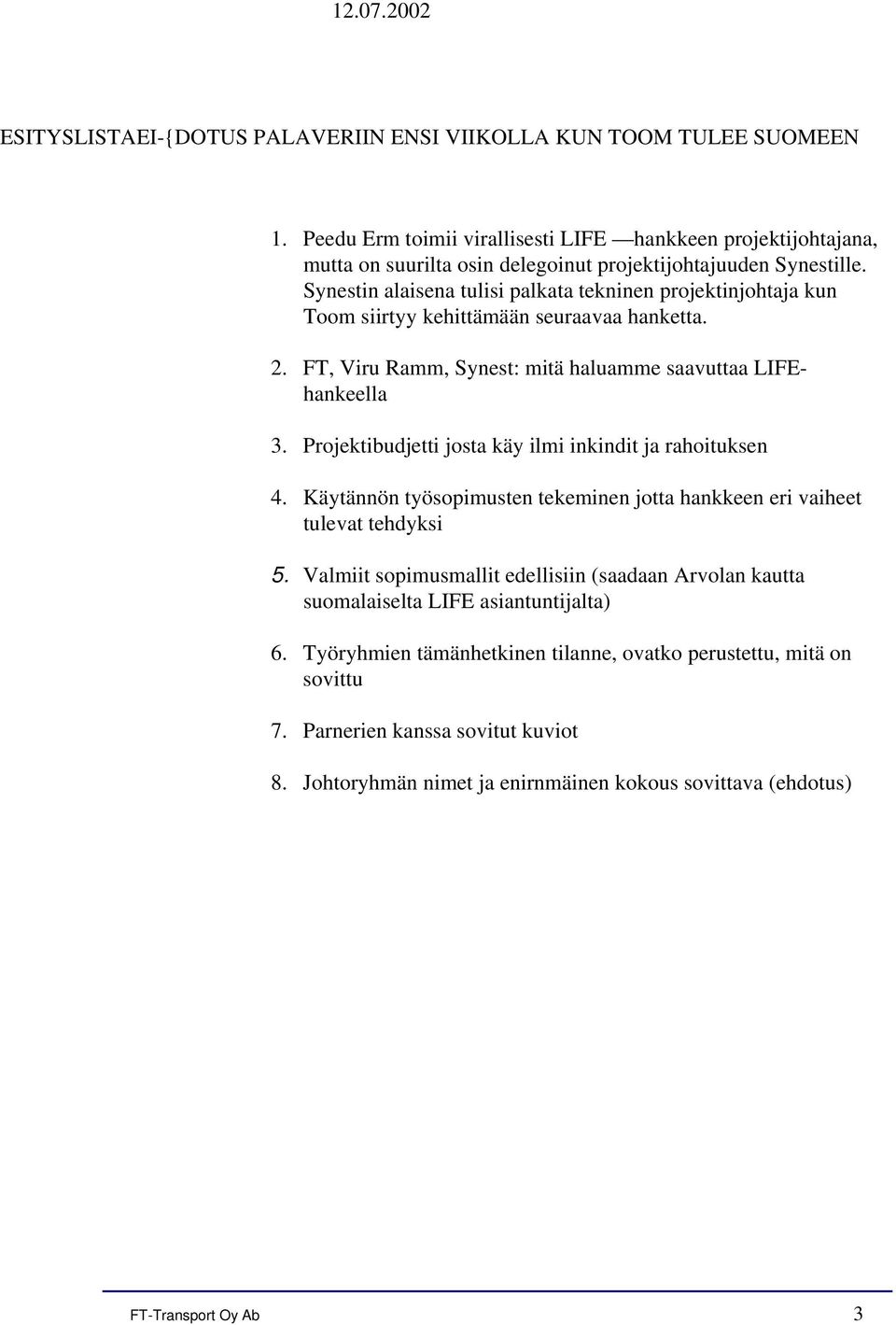 Synestin alaisena tulisi palkata tekninen projektinjohtaja kun Toom siirtyy kehittämään seuraavaa hanketta. 2. FT, Viru Ramm, Synest: mitä haluamme saavuttaa LIFEhankeella 3.