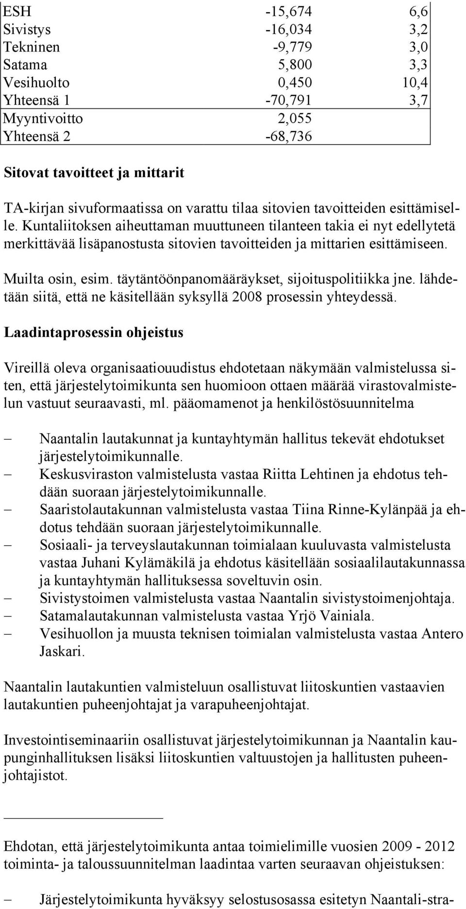 Kuntaliitoksen aiheutta man muuttuneen tilanteen takia ei nyt edellytetä merkittävää lisäpanostusta sitovien tavoitteiden ja mit tarien esittämiseen. Muilta osin, esim.