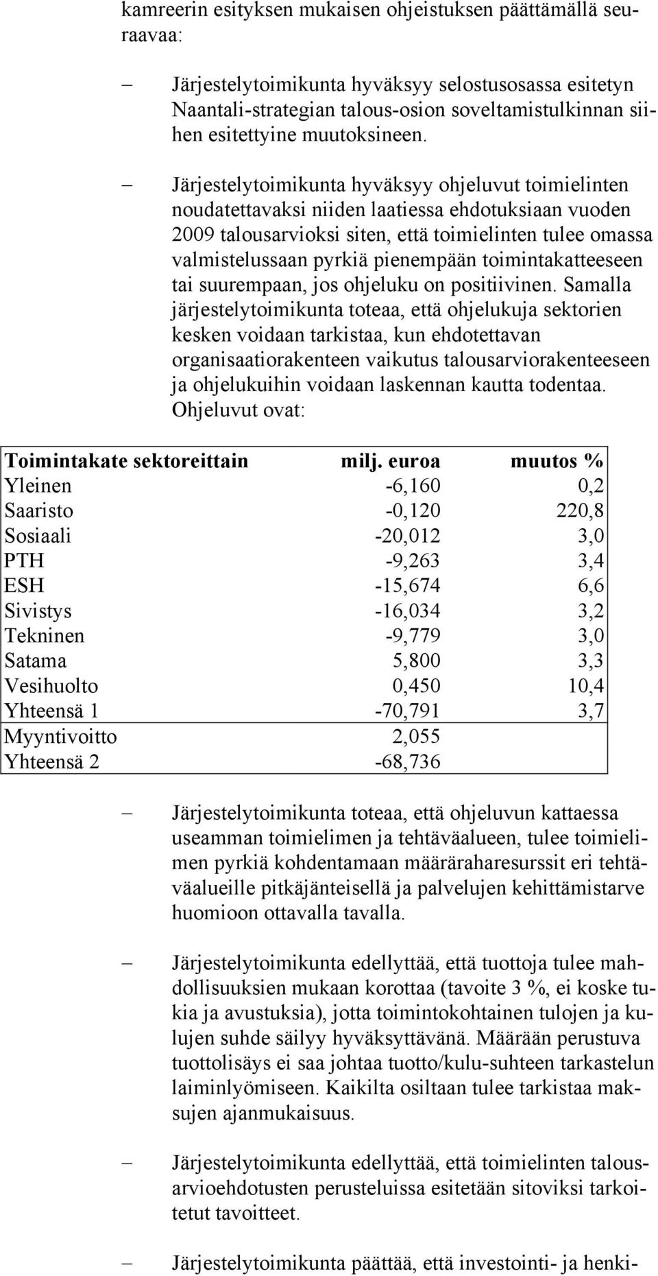 Järjestelytoimikunta hyväksyy ohjeluvut toimielinten nouda tettavaksi nii den laatiessa eh dotuksiaan vuoden 2009 talousarvioksi siten, että toimielin ten tulee omassa valmistelussaan pyrkiä pie