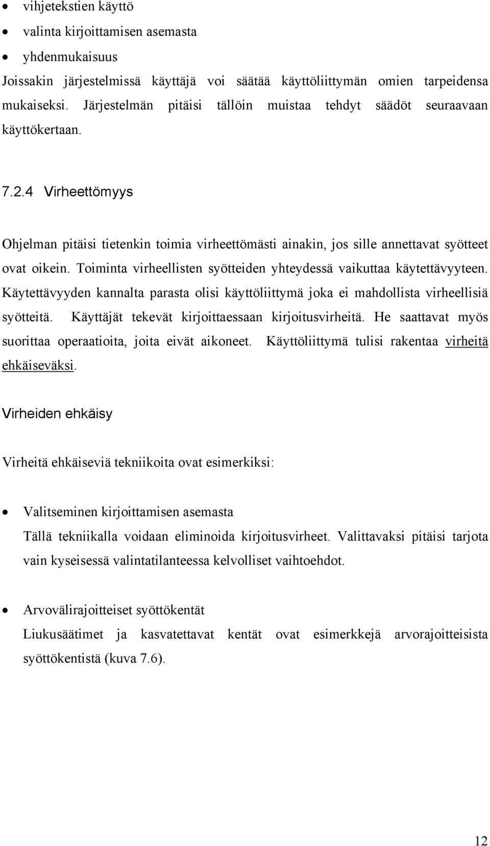 Toiminta virheellisten syötteiden yhteydessä vaikuttaa käytettävyyteen. Käytettävyyden kannalta parasta olisi käyttöliittymä joka ei mahdollista virheellisiä syötteitä.