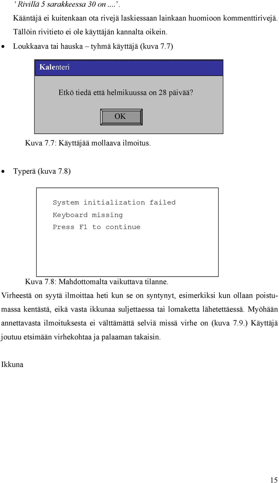 8) System initialization failed Keyboard missing Press F1 to continue Kuva 7.8: Mahdottomalta vaikuttava tilanne.