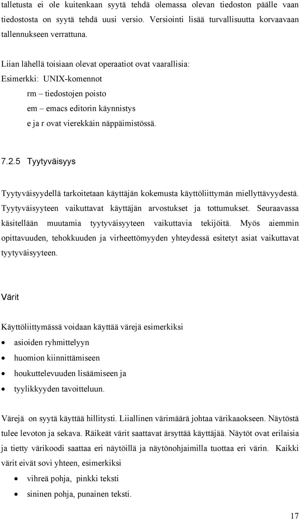 5 Tyytyväisyys Tyytyväisyydellä tarkoitetaan käyttäjän kokemusta käyttöliittymän miellyttävyydestä. Tyytyväisyyteen vaikuttavat käyttäjän arvostukset ja tottumukset.