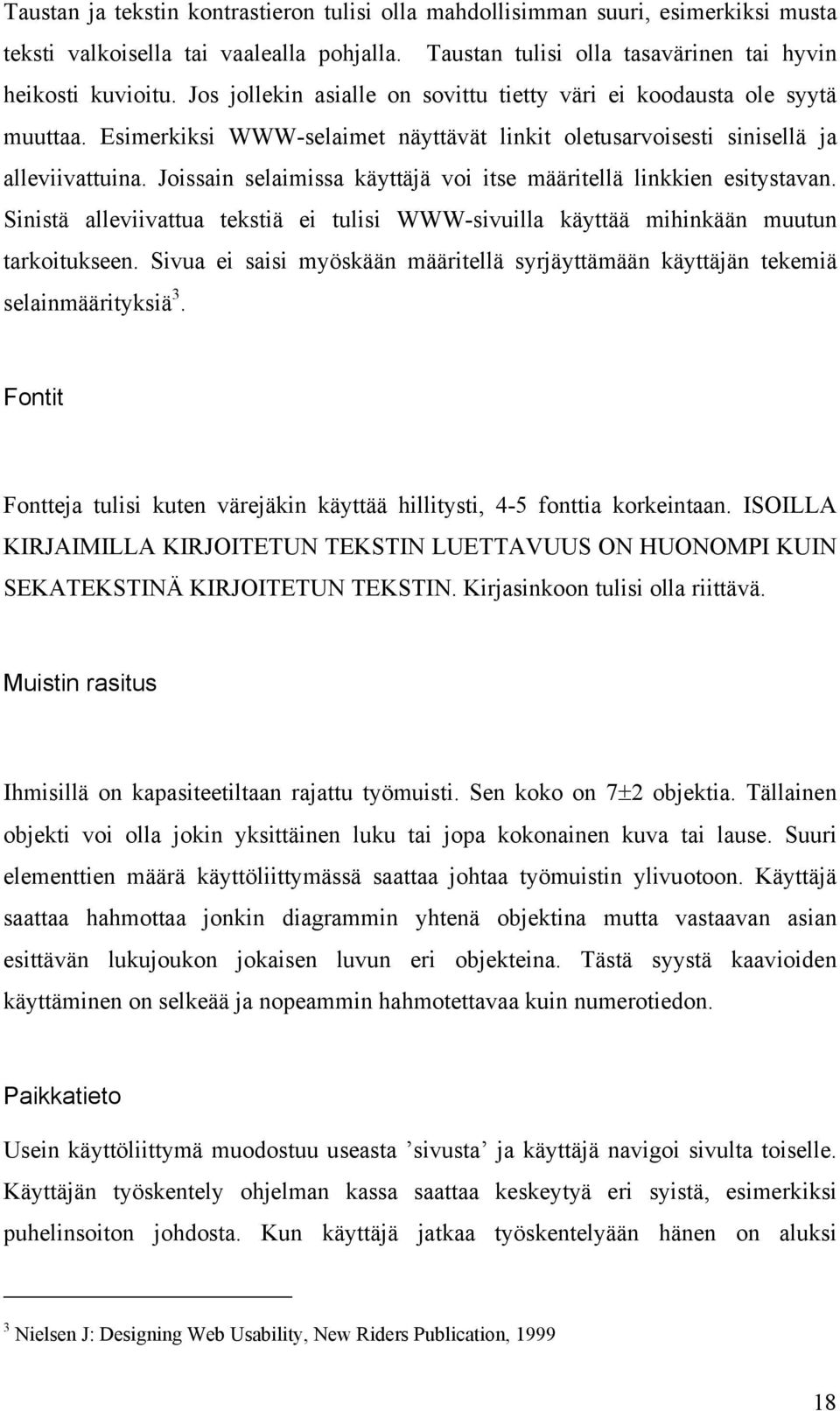 Joissain selaimissa käyttäjä voi itse määritellä linkkien esitystavan. Sinistä alleviivattua tekstiä ei tulisi WWW-sivuilla käyttää mihinkään muutun tarkoitukseen.