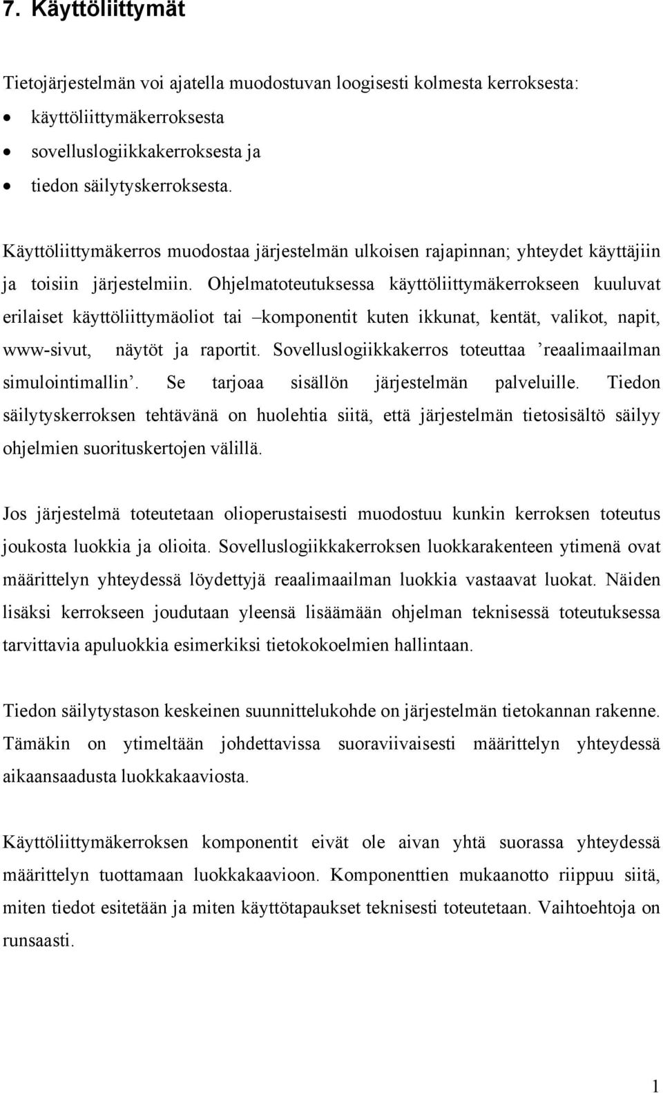 Ohjelmatoteutuksessa käyttöliittymäkerrokseen kuuluvat erilaiset käyttöliittymäoliot tai komponentit kuten ikkunat, kentät, valikot, napit, www-sivut, näytöt ja raportit.