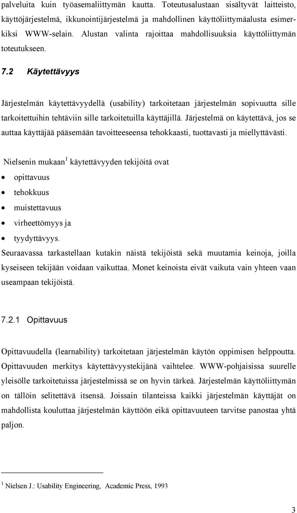 2 Käytettävyys Järjestelmän käytettävyydellä (usability) tarkoitetaan järjestelmän sopivuutta sille tarkoitettuihin tehtäviin sille tarkoitetuilla käyttäjillä.