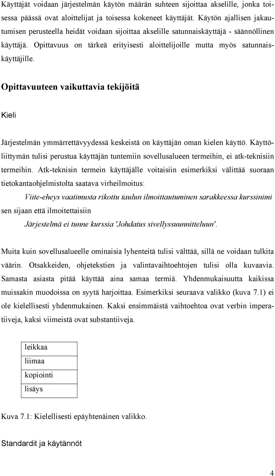 Opittavuus on tärkeä erityisesti aloittelijoille mutta myös satunnaiskäyttäjille. Opittavuuteen vaikuttavia tekijöitä Kieli Järjestelmän ymmärrettävyydessä keskeistä on käyttäjän oman kielen käyttö.