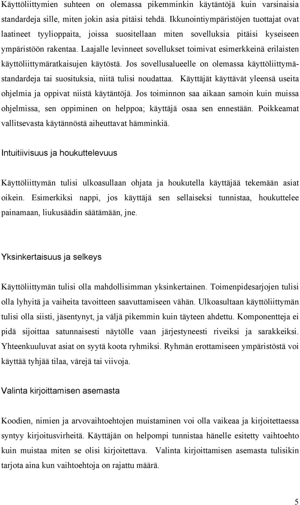 Laajalle levinneet sovellukset toimivat esimerkkeinä erilaisten käyttöliittymäratkaisujen käytöstä. Jos sovellusalueelle on olemassa käyttöliittymästandardeja tai suosituksia, niitä tulisi noudattaa.