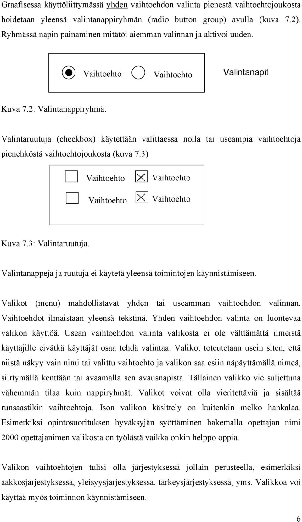 Valintaruutuja (checkbox) käytettään valittaessa nolla tai useampia vaihtoehtoja pienehköstä vaihtoehtojoukosta (kuva 7.3) Vaihtoehto Vaihtoehto Vaihtoehto Vaihtoehto Kuva 7.3: Valintaruutuja.