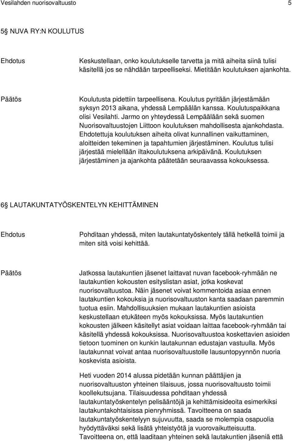 Jarmo on yhteydessä Lempäälään sekä suomen Nuorisovaltuustojen Liittoon koulutuksen mahdollisesta ajankohdasta.