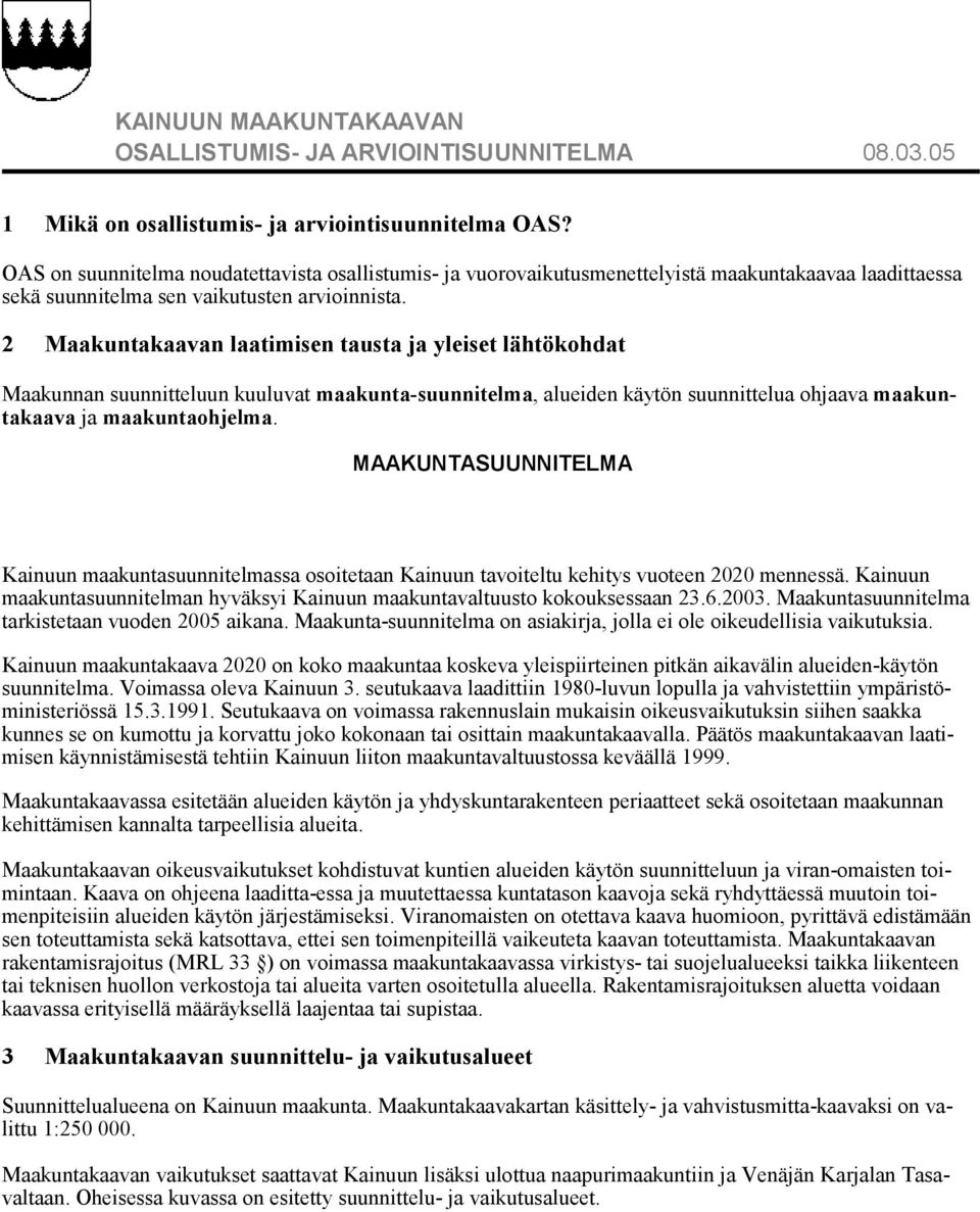 2 Maakuntakaavan laatimisen tausta ja yleiset lähtökohdat Maakunnan suunnitteluun kuuluvat maakunta-suunnitelma, alueiden käytön suunnittelua ohjaava maakuntakaava ja maakuntaohjelma.