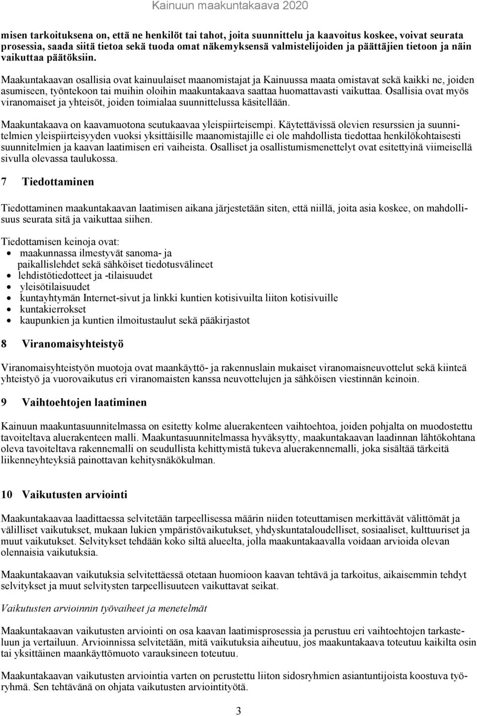 Maakuntakaavan osallisia ovat kainuulaiset maanomistajat ja Kainuussa maata omistavat sekä kaikki ne, joi den asumiseen, työntekoon tai muihin oloihin maakuntakaava saattaa huomattavasti vaikuttaa.