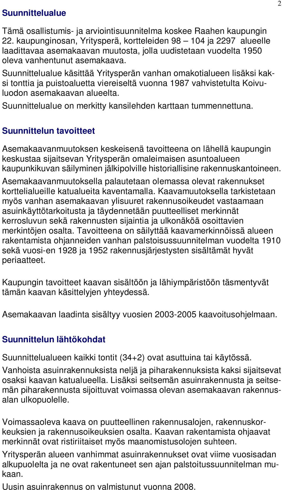 Suunnittelualue käsittää Yritysperän vanhan omakotialueen lisäksi kaksi tonttia ja puistoaluetta viereiseltä vuonna 1987 vahvistetulta Koivuluodon asemakaavan alueelta.