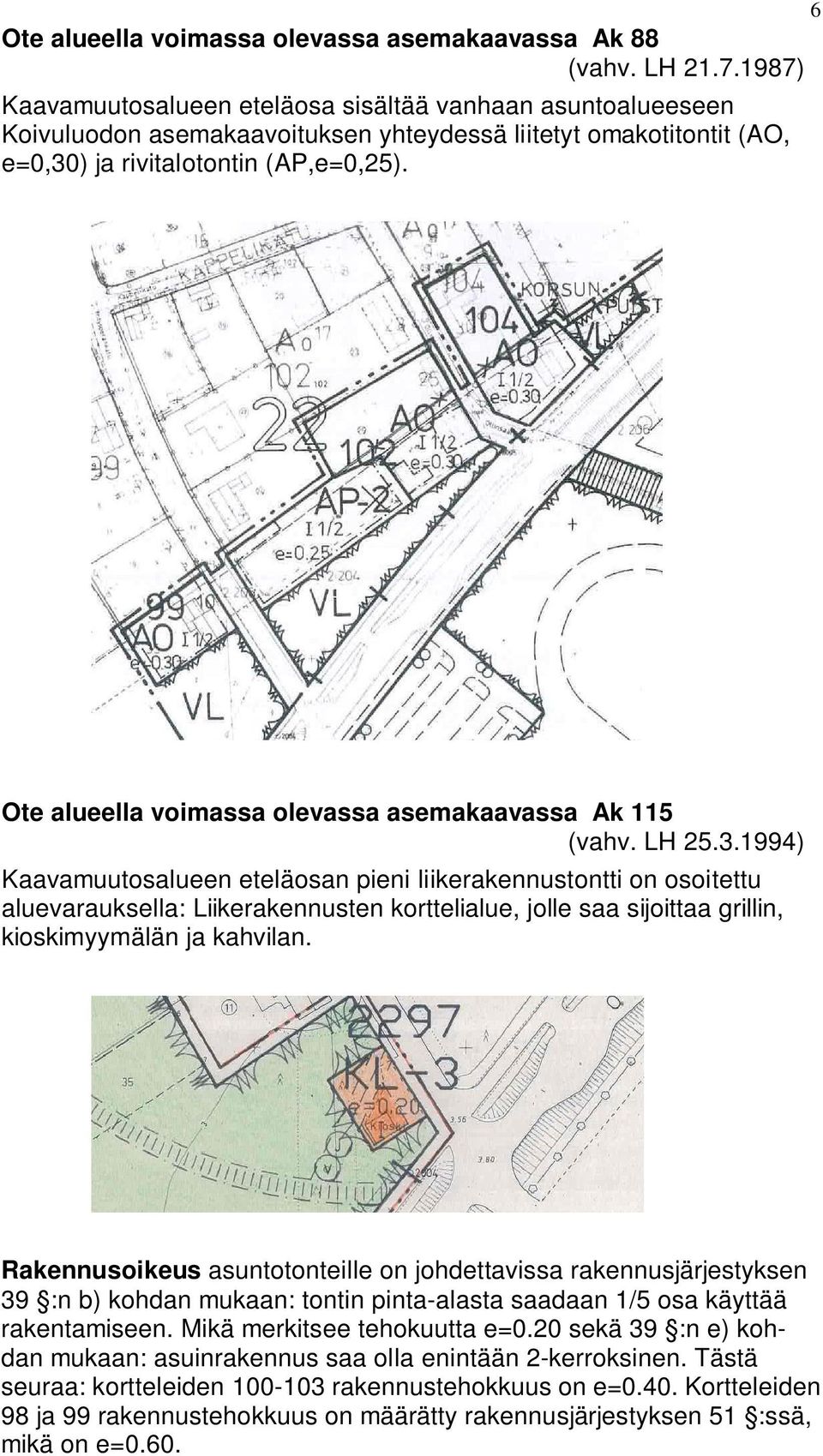 Ote alueella voimassa olevassa asemakaavassa Ak 115 (vahv. LH 25.3.