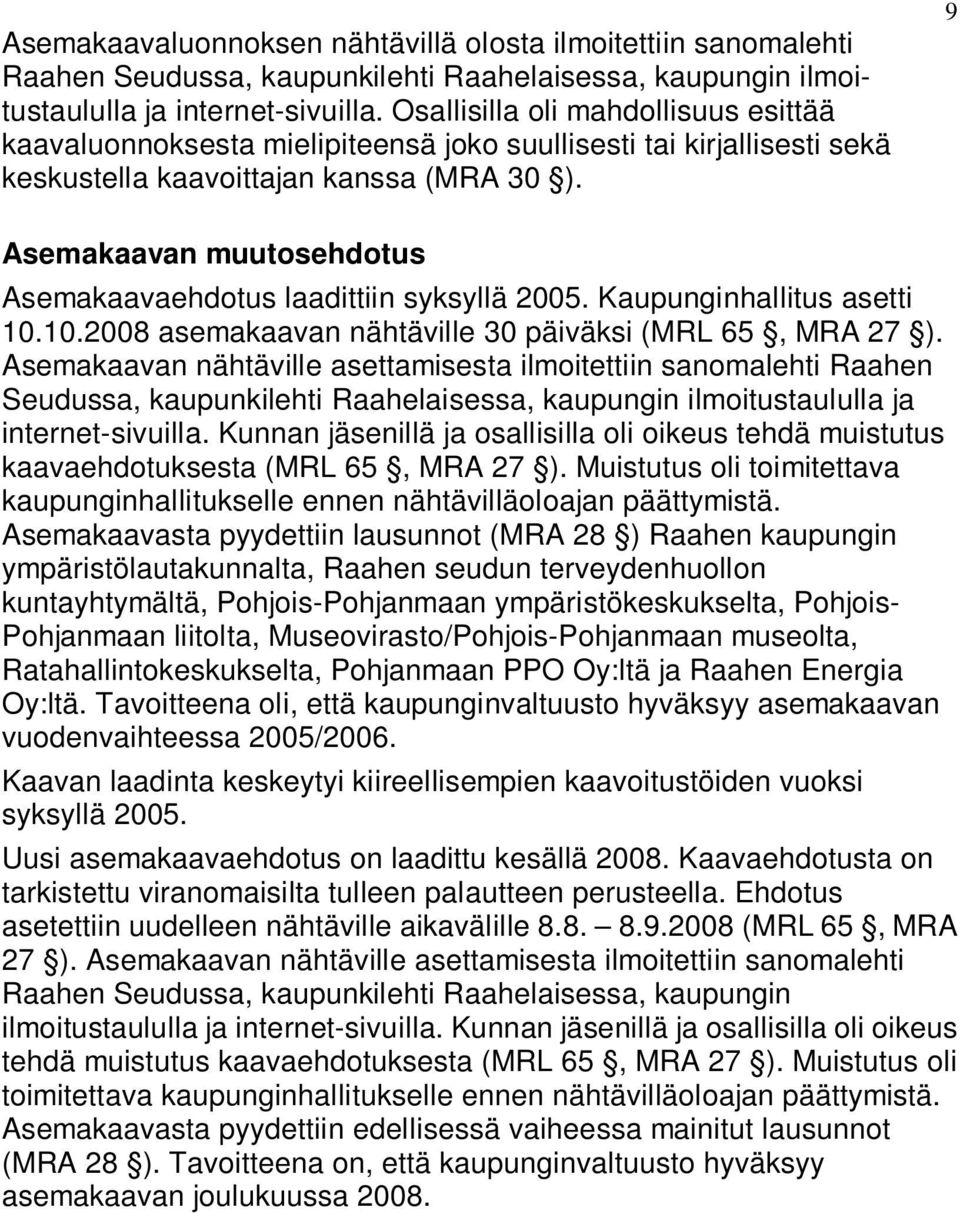 9 Asemakaavan muutosehdotus Asemakaavaehdotus laadittiin syksyllä 2005. Kaupunginhallitus asetti 10.10.2008 asemakaavan nähtäville 30 päiväksi (MRL 65, MRA 27 ).