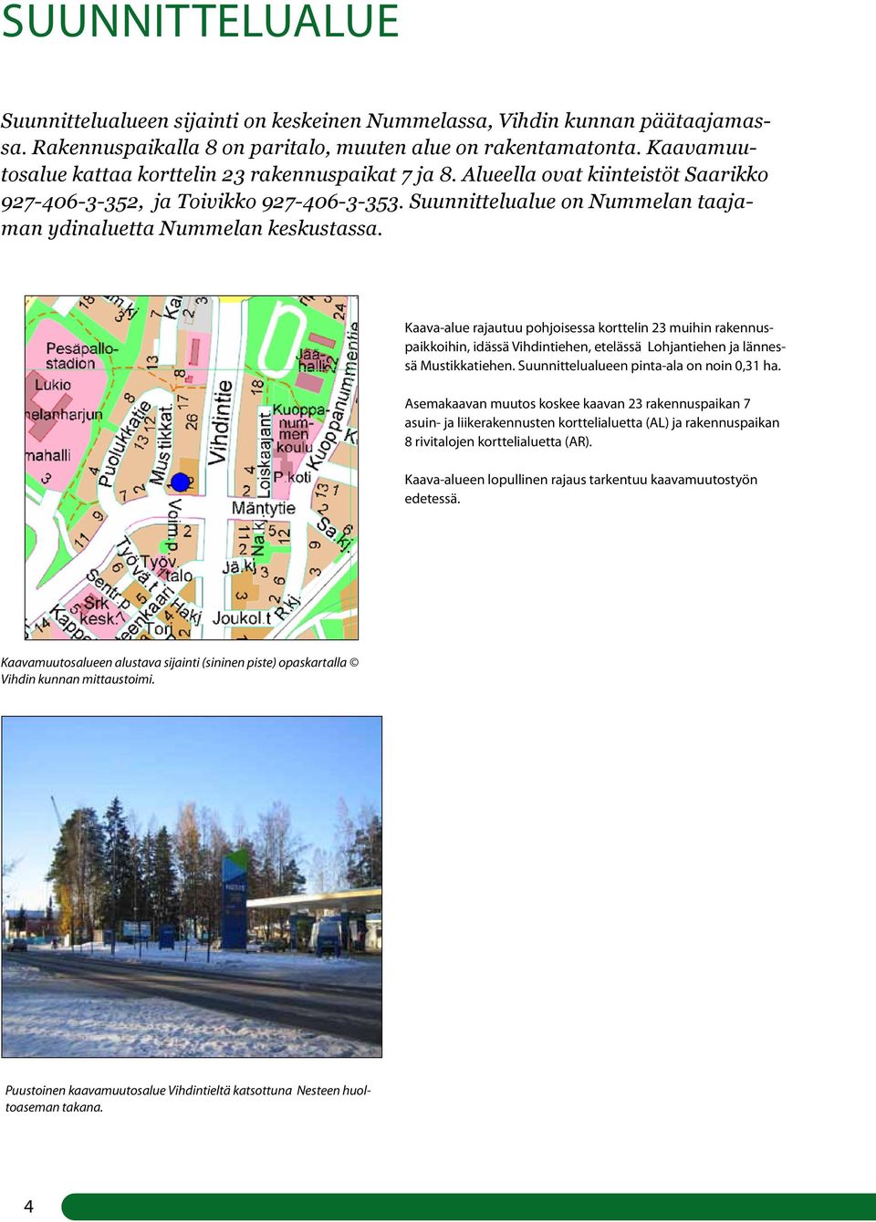 Suunnittelualue on Nummelan taajaman ydinaluetta Nummelan keskustassa.