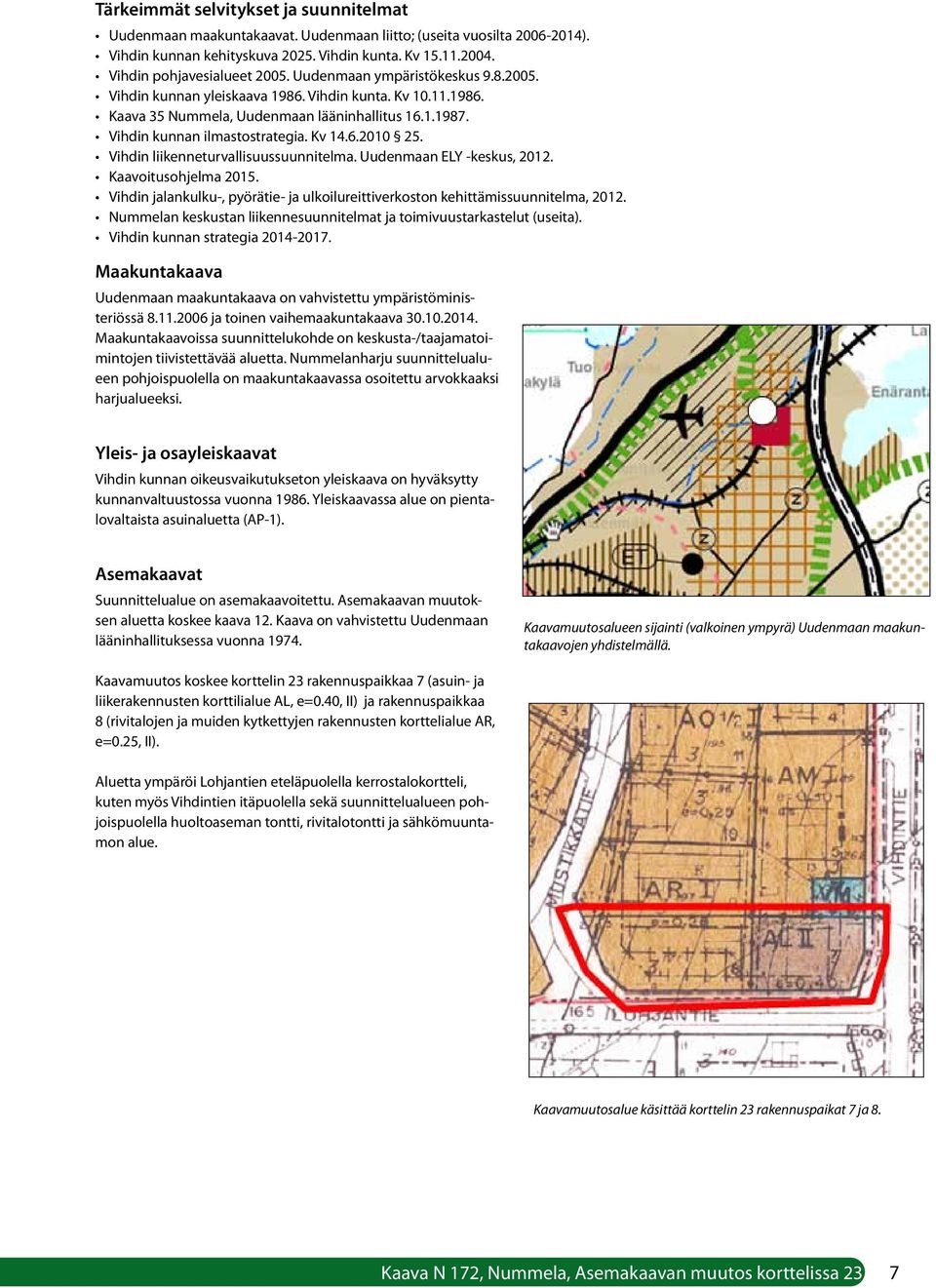 Vihdin kunnan ilmastostrategia. Kv 14.6.2010 25. Vihdin liikenneturvallisuussuunnitelma. Uudenmaan ELY -keskus, 2012. Kaavoitusohjelma 2015.