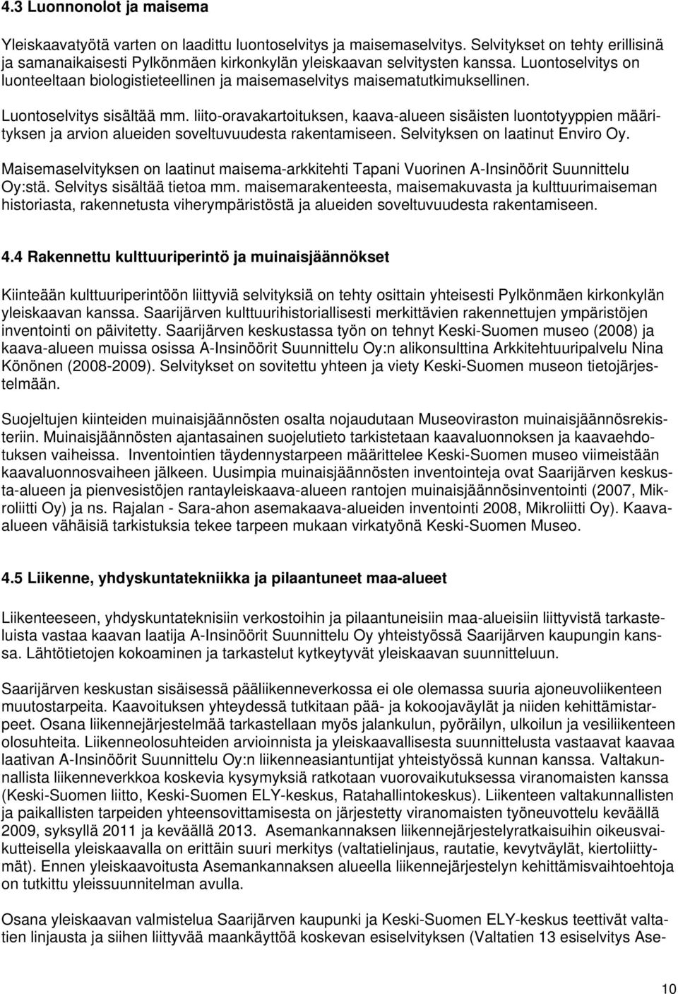 Luontoselvitys on luonteeltaan biologistieteellinen ja maisemaselvitys maisematutkimuksellinen. Luontoselvitys sisältää mm.