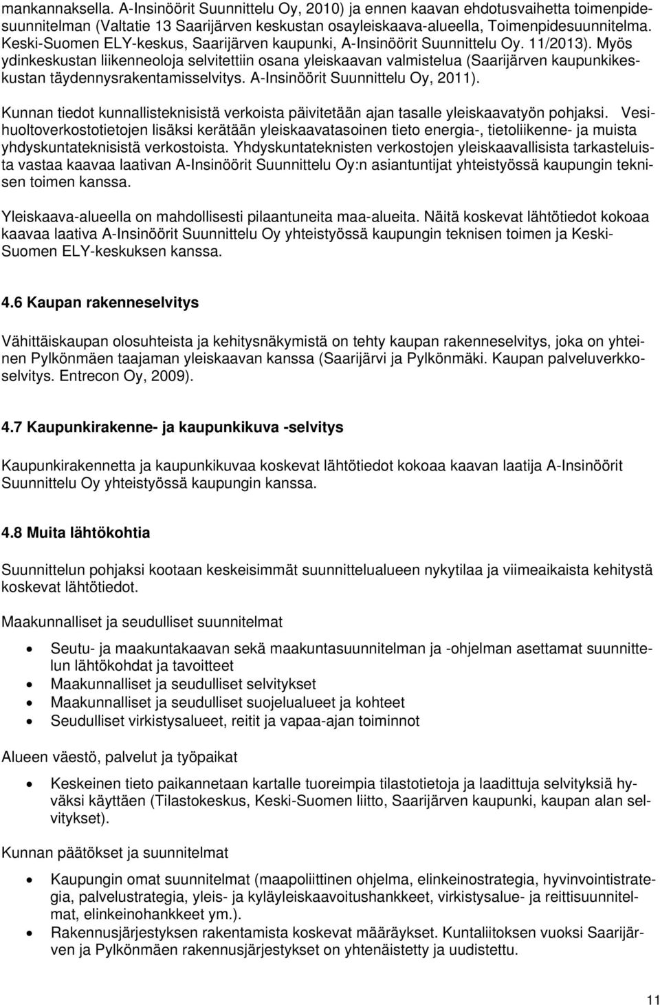 Myös ydinkeskustan liikenneoloja selvitettiin osana yleiskaavan valmistelua (Saarijärven kaupunkikeskustan täydennysrakentamisselvitys. A-Insinöörit Suunnittelu Oy, 2011).