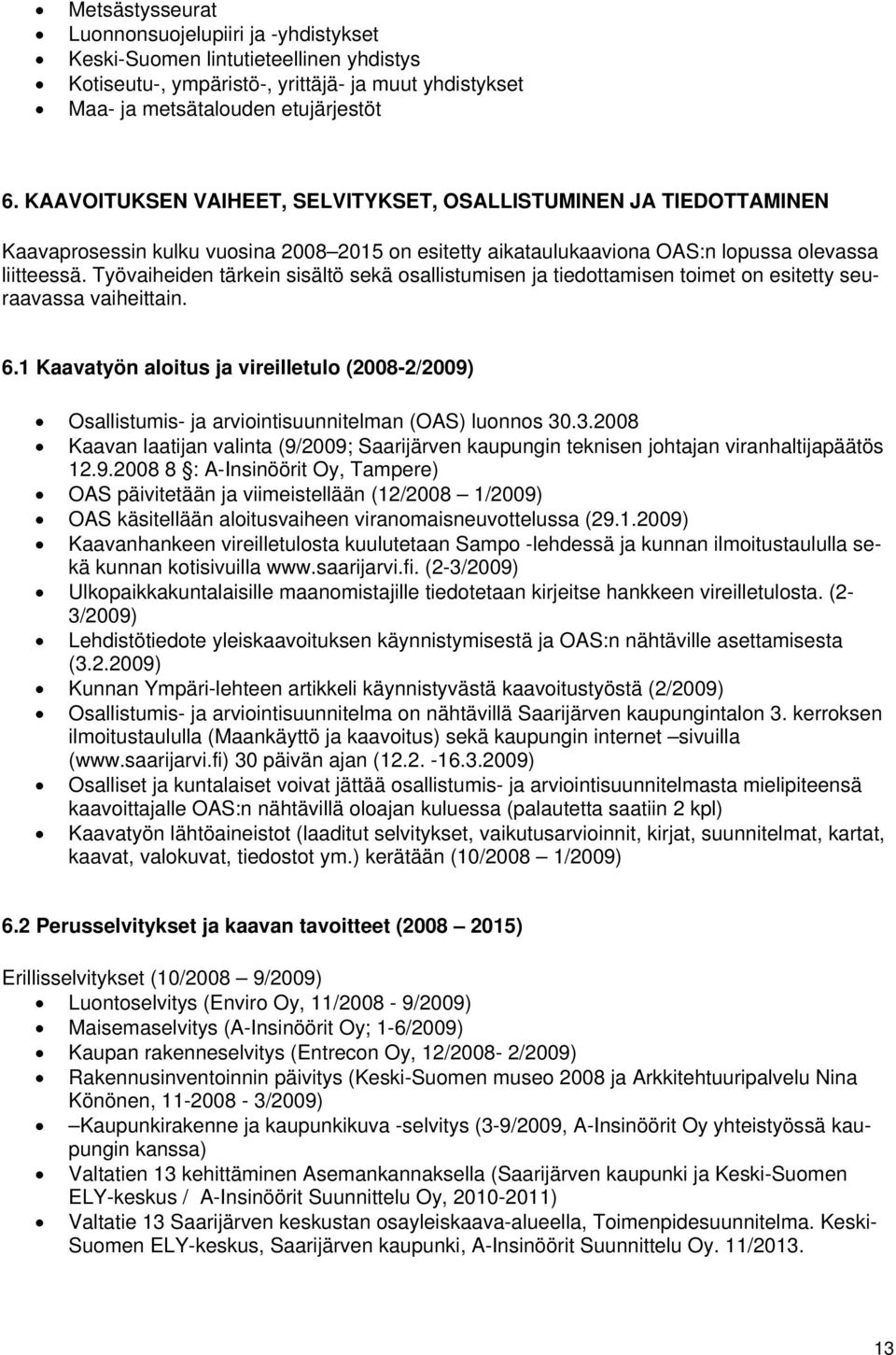 Työvaiheiden tärkein sisältö sekä osallistumisen ja tiedottamisen toimet on esitetty seuraavassa vaiheittain. 6.