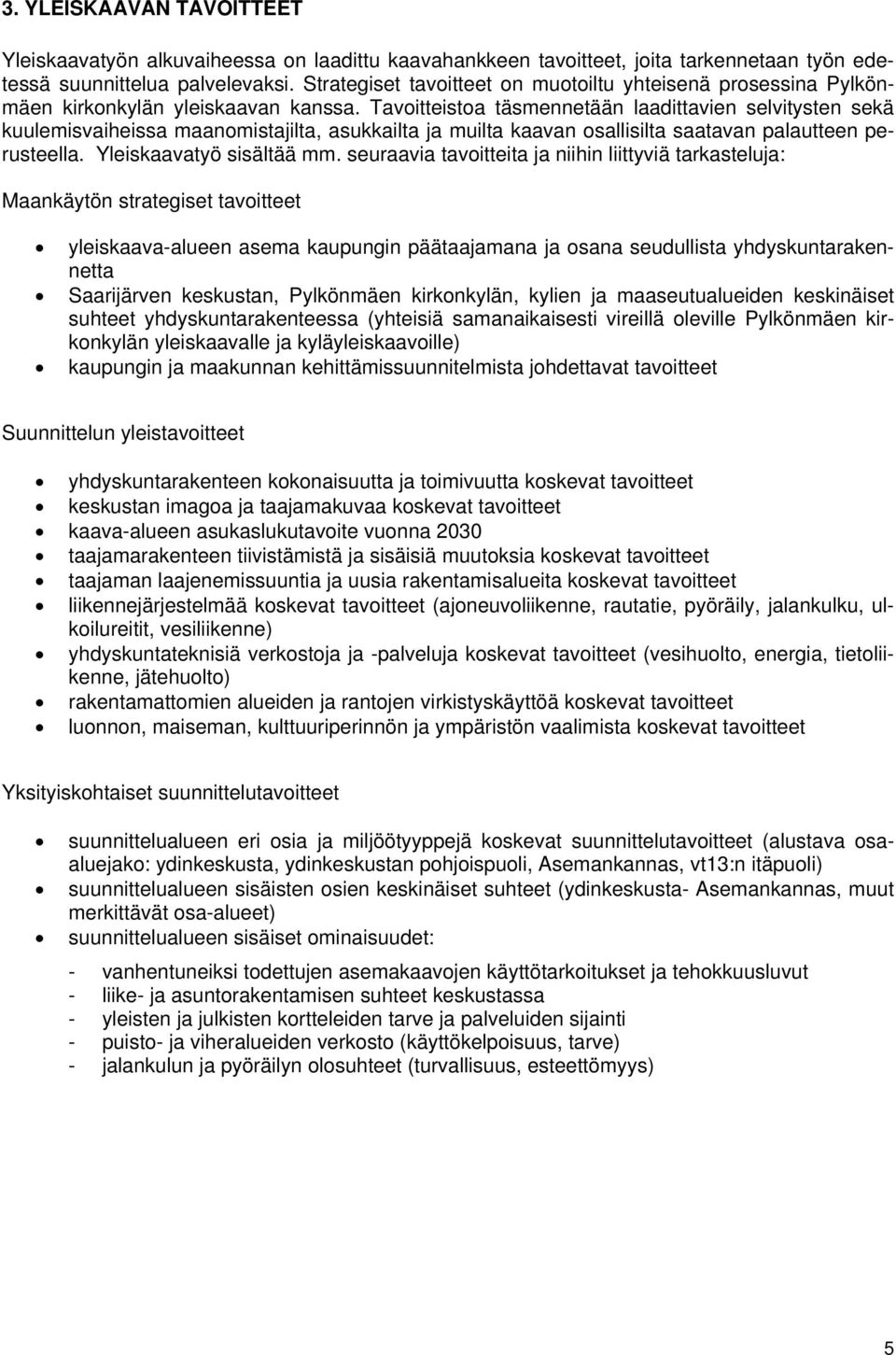 Tavoitteistoa täsmennetään laadittavien selvitysten sekä kuulemisvaiheissa maanomistajilta, asukkailta ja muilta kaavan osallisilta saatavan palautteen perusteella. Yleiskaavatyö sisältää mm.