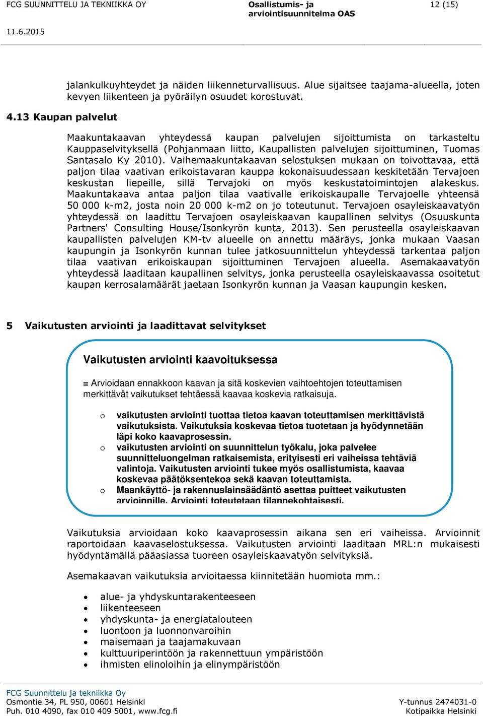 Vaihemaakuntakaavan selostuksen mukaan on toivottavaa, että paljon tilaa vaativan erikoistavaran kauppa kokonaisuudessaan keskitetään Tervajoen keskustan liepeille, sillä Tervajoki on myös