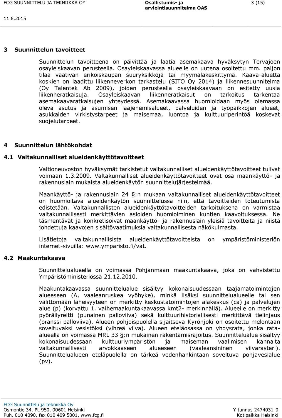 Kaava-aluetta koskien on laadittu liikenneverkon tarkastelu (SITO Oy 2014) ja liikennesuunnitelma (Oy Talentek Ab 2009), joiden perusteella osayleiskaavaan on esitetty uusia liikenneratkaisuja.