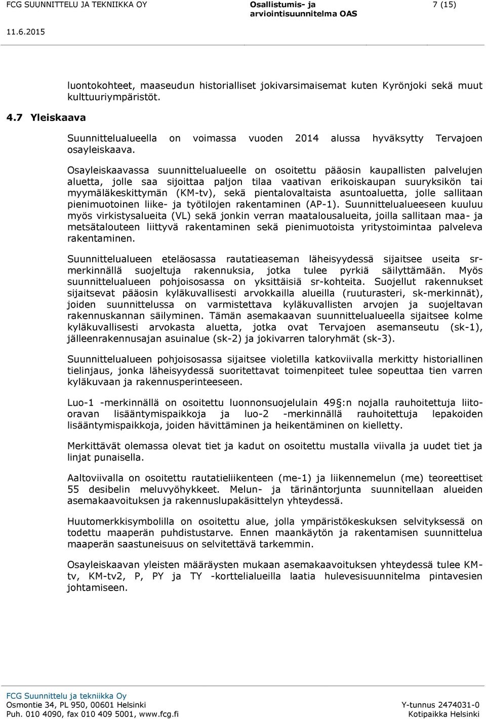 Osayleiskaavassa suunnittelualueelle on osoitettu pääosin kaupallisten palvelujen aluetta, jolle saa sijoittaa paljon tilaa vaativan erikoiskaupan suuryksikön tai myymäläkeskittymän (KM-tv), sekä