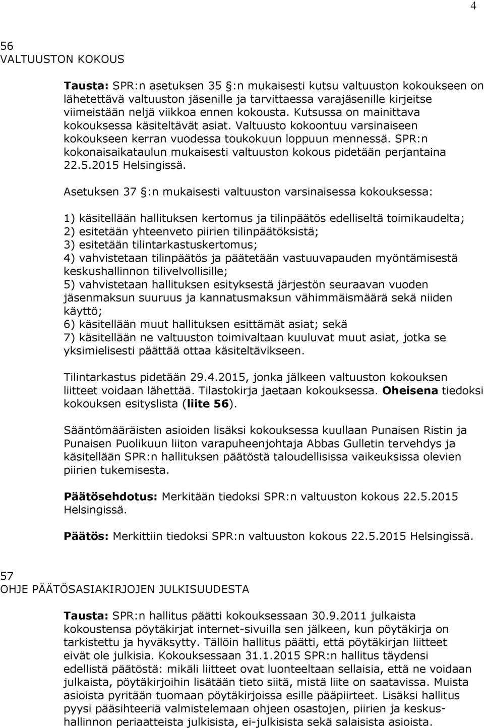 SPR:n kokonaisaikataulun mukaisesti valtuuston kokous pidetään perjantaina 22.5.2015 Helsingissä.