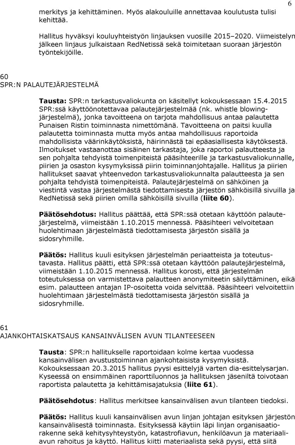 2015 SPR:ssä käyttöönotettavaa palautejärjestelmää (nk. whistle blowingjärjestelmä), jonka tavoitteena on tarjota mahdollisuus antaa palautetta Punaisen Ristin toiminnasta nimettömänä.