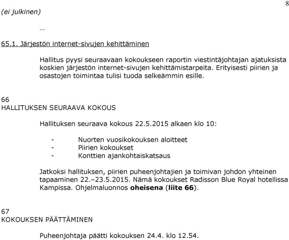 Erityisesti piirien ja osastojen toimintaa tulisi tuoda selkeämmin esille. 66 HALLITUKSEN SEURAAVA KOKOUS Hallituksen seuraava kokous 22.5.