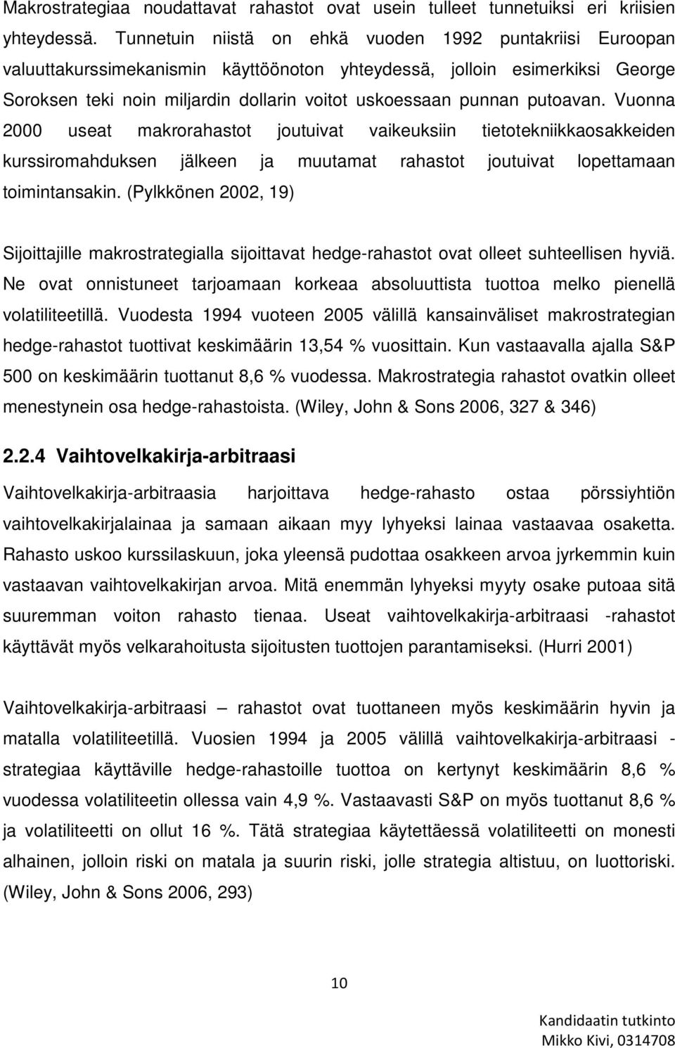 putoavan. Vuonna 2000 useat makrorahastot joutuivat vaikeuksiin tietotekniikkaosakkeiden kurssiromahduksen jälkeen ja muutamat rahastot joutuivat lopettamaan toimintansakin.