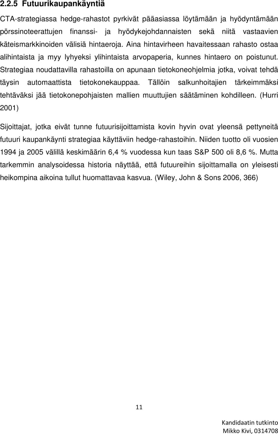 Strategiaa noudattavilla rahastoilla on apunaan tietokoneohjelmia jotka, voivat tehdä täysin automaattista tietokonekauppaa.