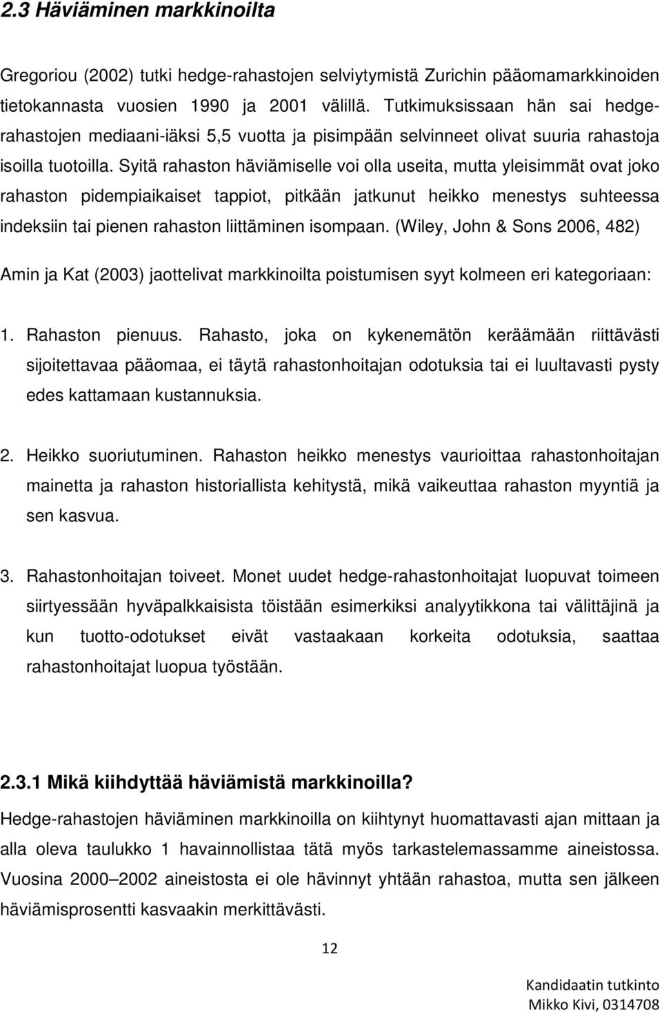 Syitä rahaston häviämiselle voi olla useita, mutta yleisimmät ovat joko rahaston pidempiaikaiset tappiot, pitkään jatkunut heikko menestys suhteessa indeksiin tai pienen rahaston liittäminen isompaan.