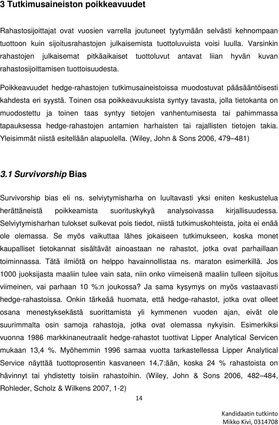 Poikkeavuudet hedge-rahastojen tutkimusaineistoissa muodostuvat pääsääntöisesti kahdesta eri syystä.