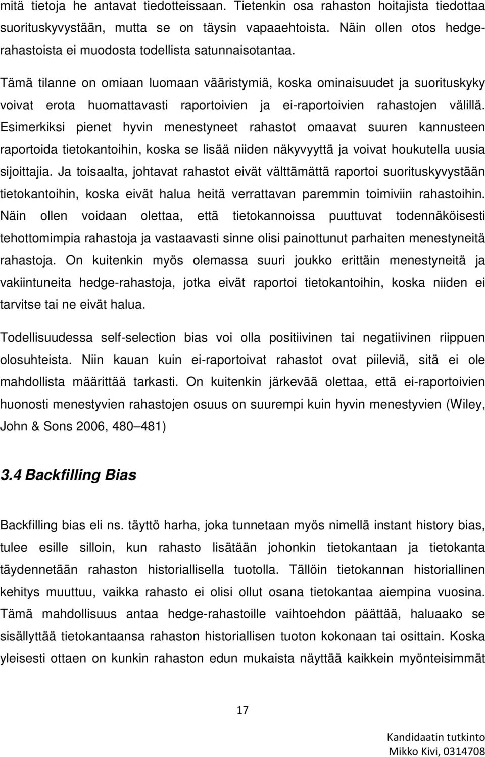 Tämä tilanne on omiaan luomaan vääristymiä, koska ominaisuudet ja suorituskyky voivat erota huomattavasti raportoivien ja ei-raportoivien rahastojen välillä.