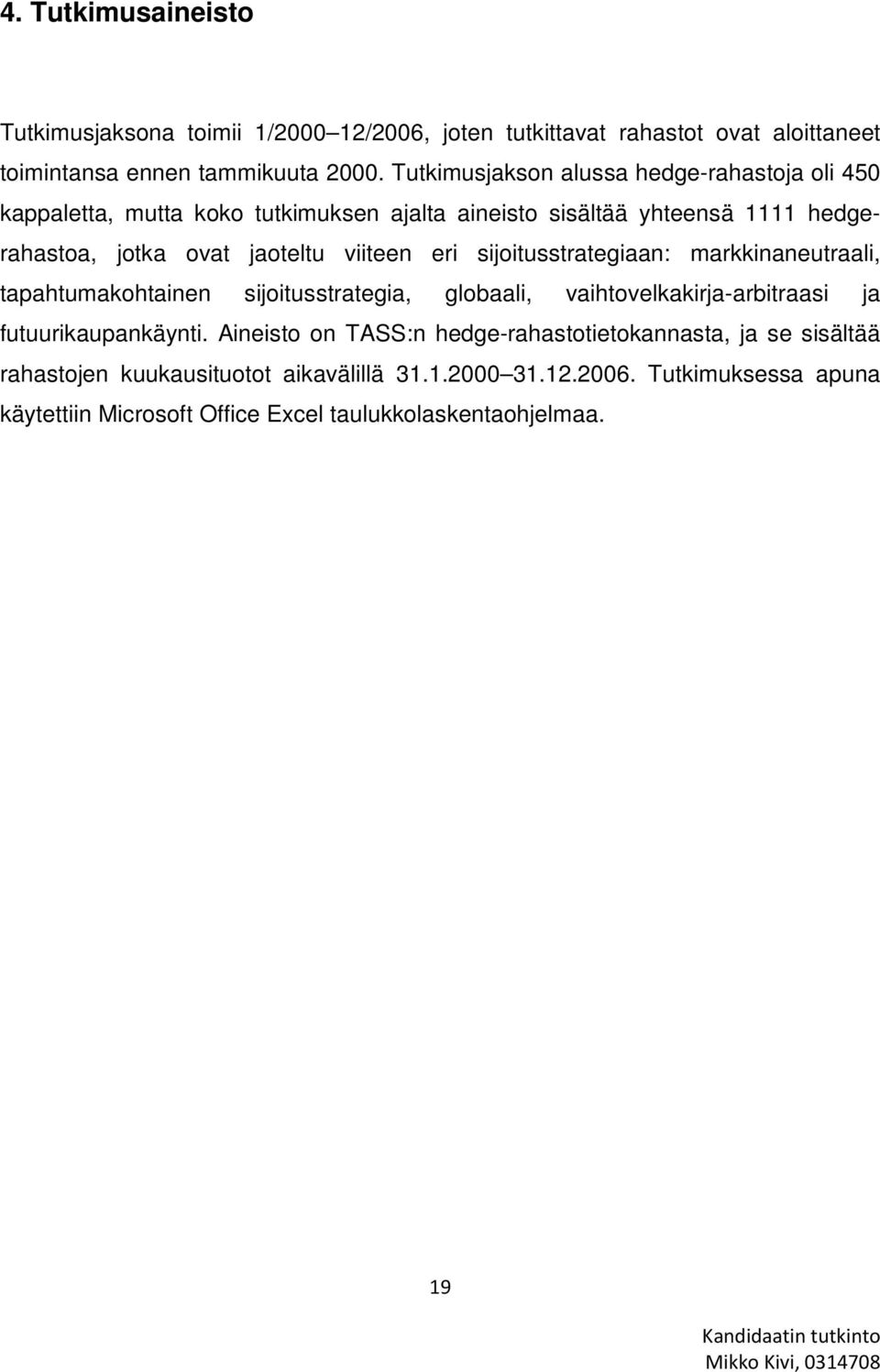 eri sijoitusstrategiaan: markkinaneutraali, tapahtumakohtainen sijoitusstrategia, globaali, vaihtovelkakirja-arbitraasi ja futuurikaupankäynti.