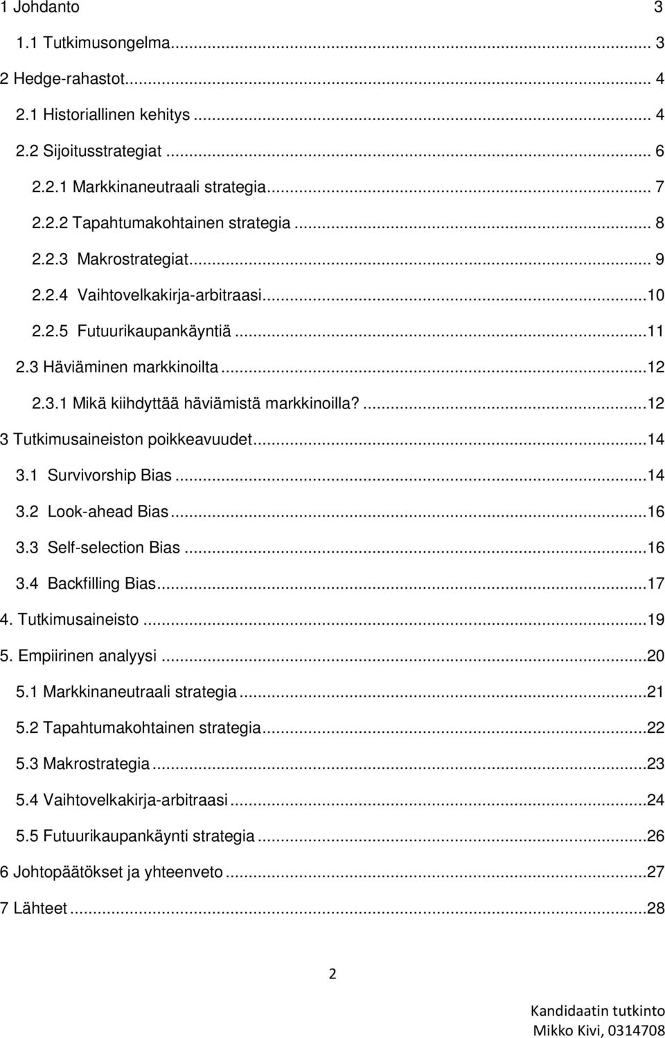 ...12 3 Tutkimusaineiston poikkeavuudet...14 3.1 Survivorship Bias...14 3.2 Look-ahead Bias...16 3.3 Self-selection Bias...16 3.4 Backfilling Bias...17 4. Tutkimusaineisto...19 5. Empiirinen analyysi.