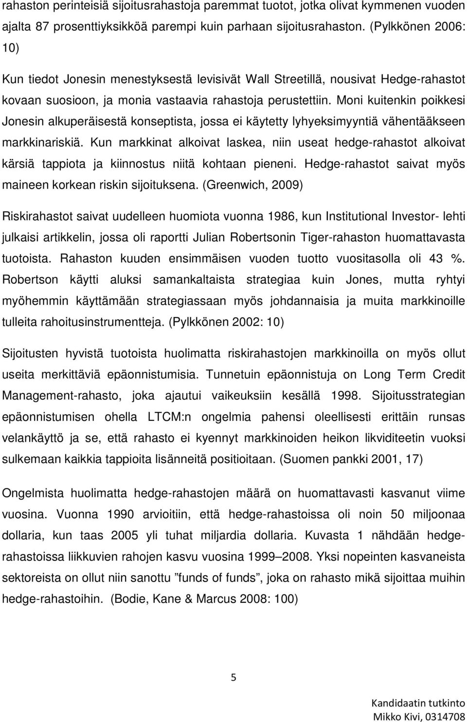 Moni kuitenkin poikkesi Jonesin alkuperäisestä konseptista, jossa ei käytetty lyhyeksimyyntiä vähentääkseen markkinariskiä.