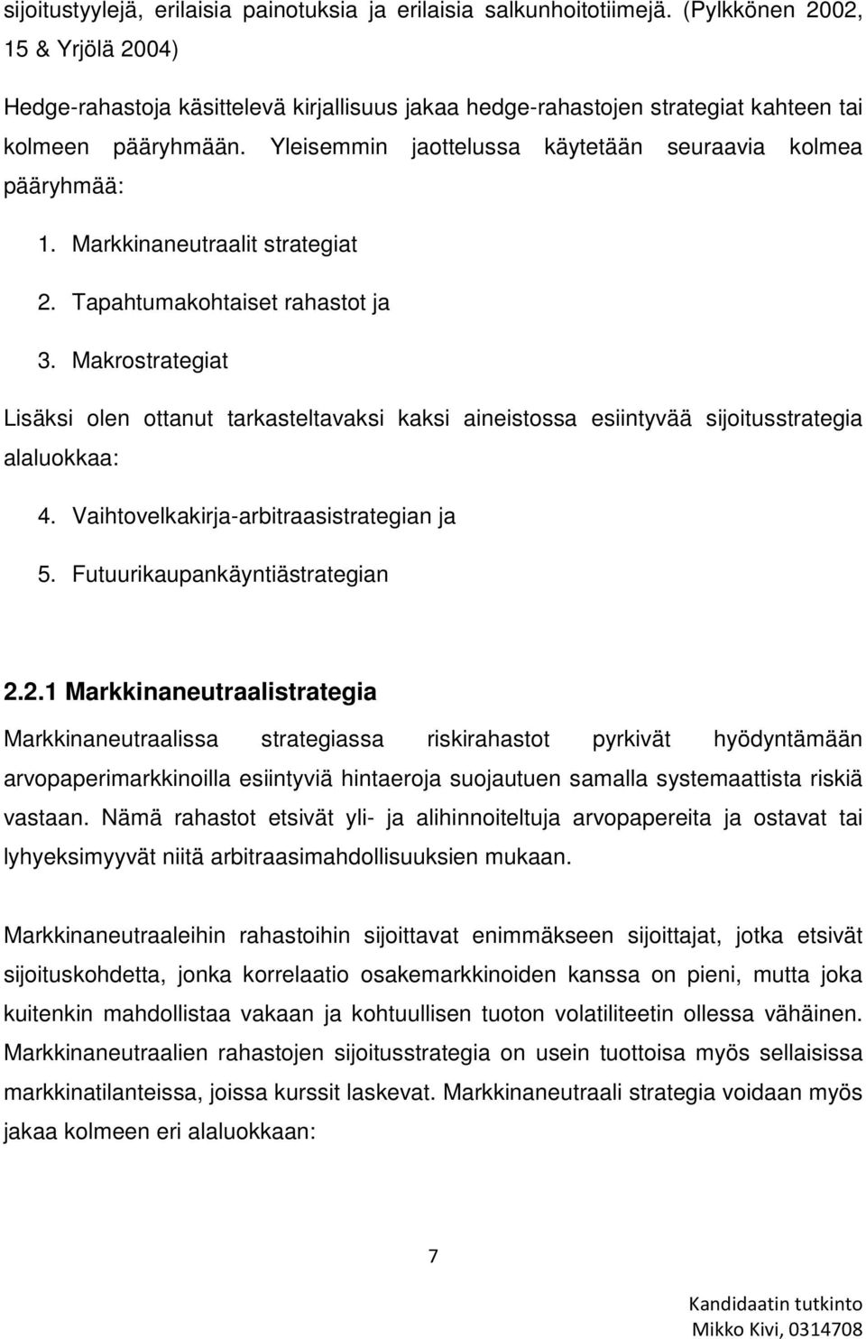 Yleisemmin jaottelussa käytetään seuraavia kolmea pääryhmää: 1. Markkinaneutraalit strategiat 2. Tapahtumakohtaiset rahastot ja 3.
