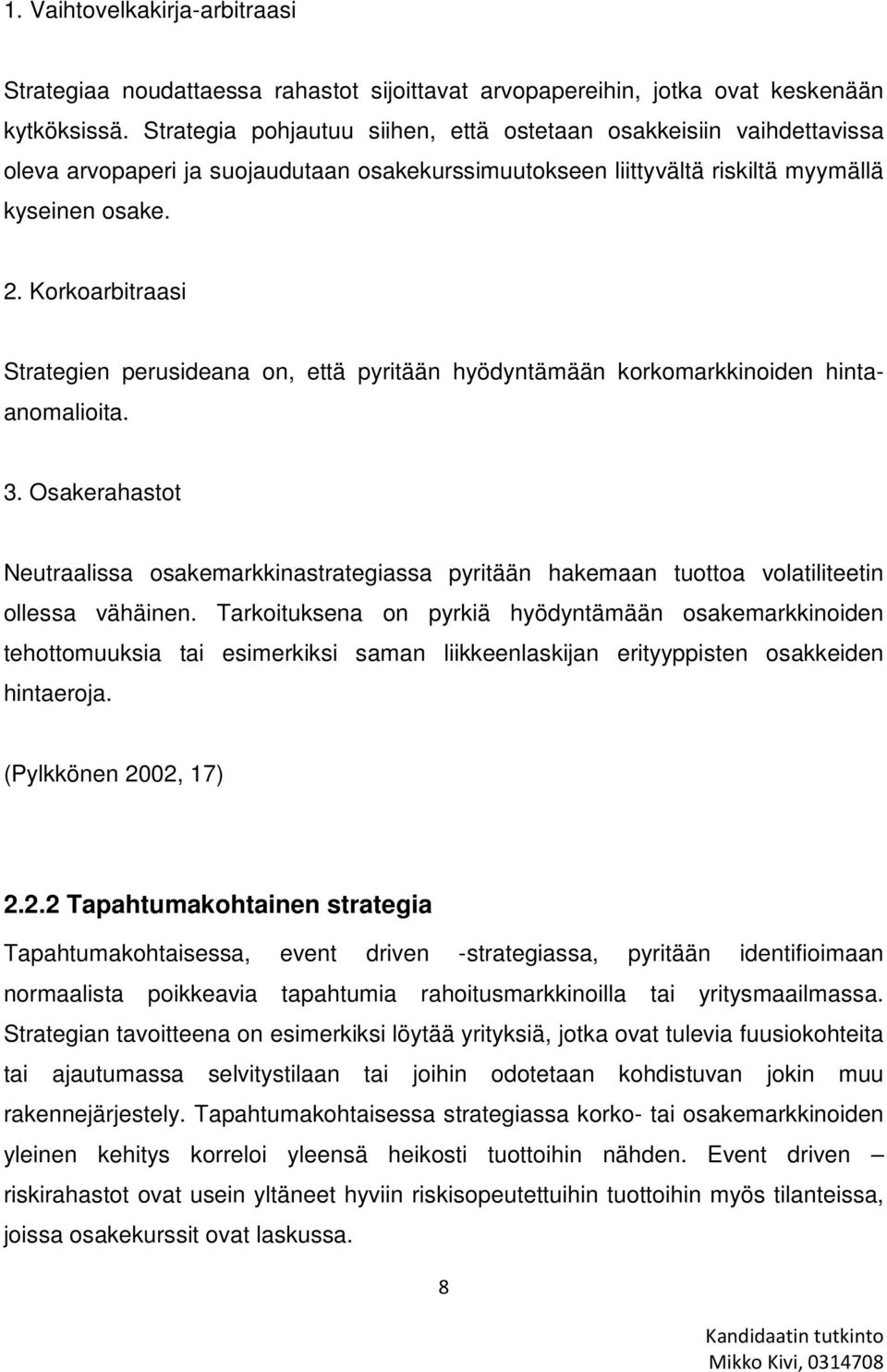 Korkoarbitraasi Strategien perusideana on, että pyritään hyödyntämään korkomarkkinoiden hintaanomalioita. 3.