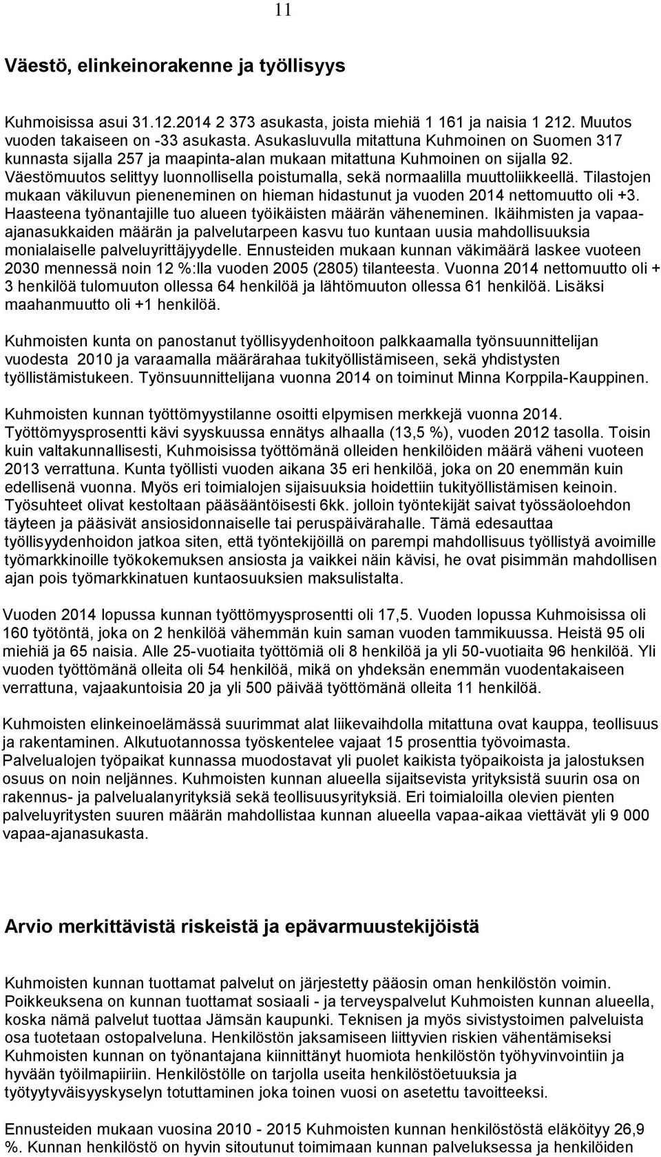 Väestömuutos selittyy luonnollisella poistumalla, sekä normaalilla muuttoliikkeellä. Tilastojen mukaan väkiluvun pieneneminen on hieman hidastunut ja vuoden 2014 nettomuutto oli +3.