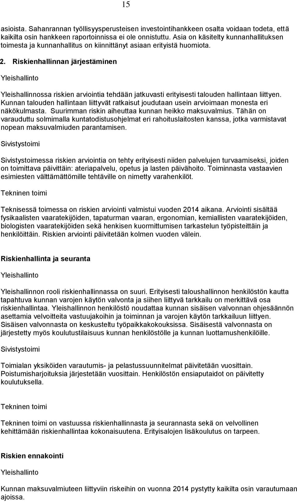 Riskienhallinnan järjestäminen Yleishallinto Yleishallinnossa riskien arviointia tehdään jatkuvasti erityisesti talouden hallintaan liittyen.