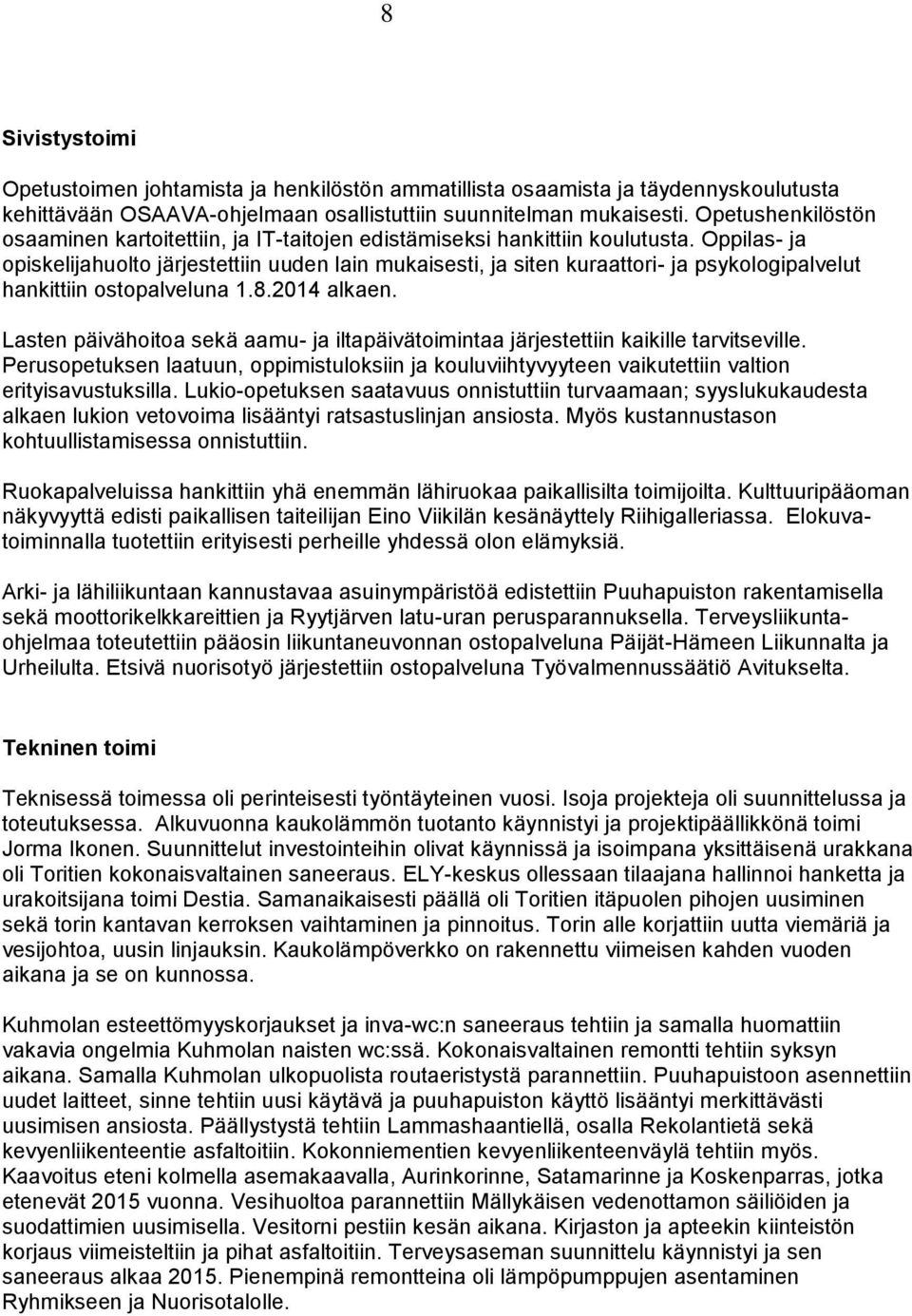 Oppilas- ja opiskelijahuolto järjestettiin uuden lain mukaisesti, ja siten kuraattori- ja psykologipalvelut hankittiin ostopalveluna 1.8.2014 alkaen.