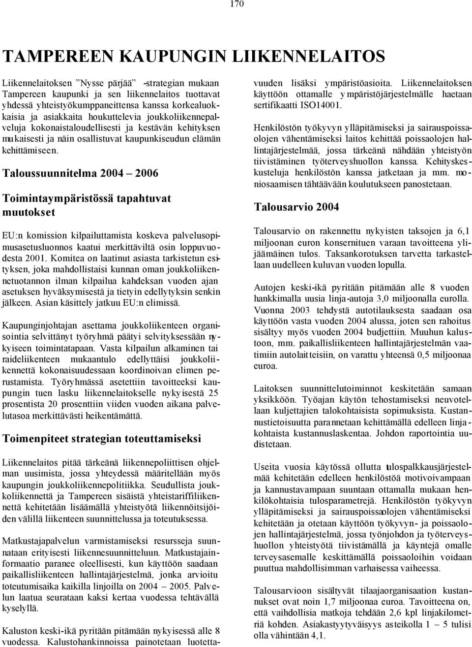 Taloussuunnitelma 2004 2006 Toimintaympäristössä tapahtuvat muutokset EU:n komission kilpailuttamista koskeva palvelusopimusasetusluonnos kaatui merkittäviltä osin loppuvuodesta 2001.