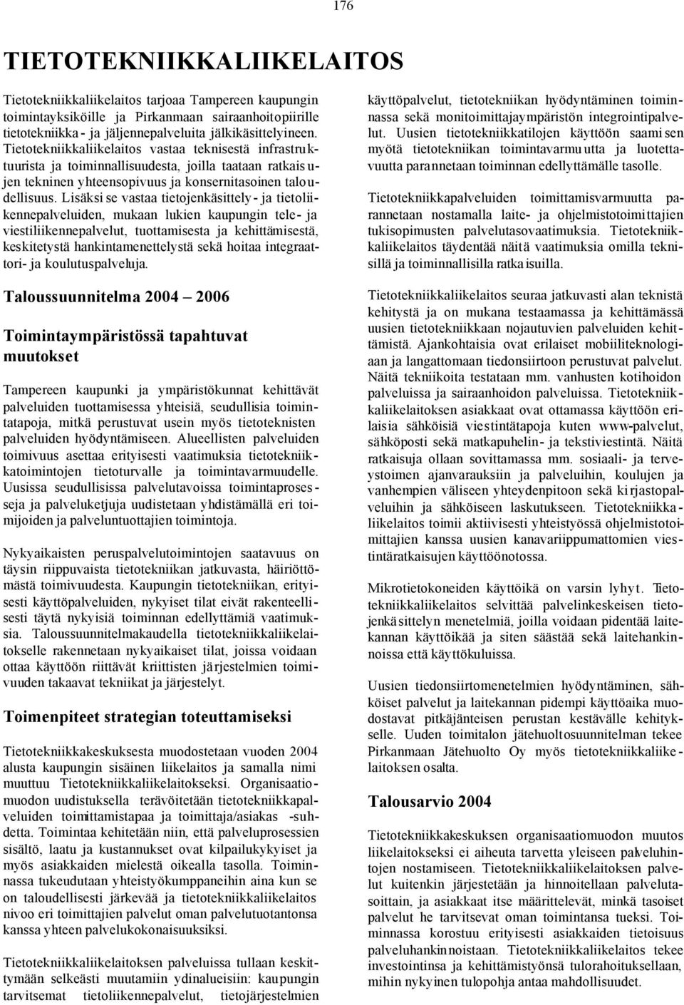 Lisäksi se vastaa tietojenkäsittely- ja tietoliikennepalveluiden, mukaan lukien kaupungin tele- ja viestiliikennepalvelut, tuottamisesta ja kehittämisestä, keskitetystä hankintamenettelystä sekä