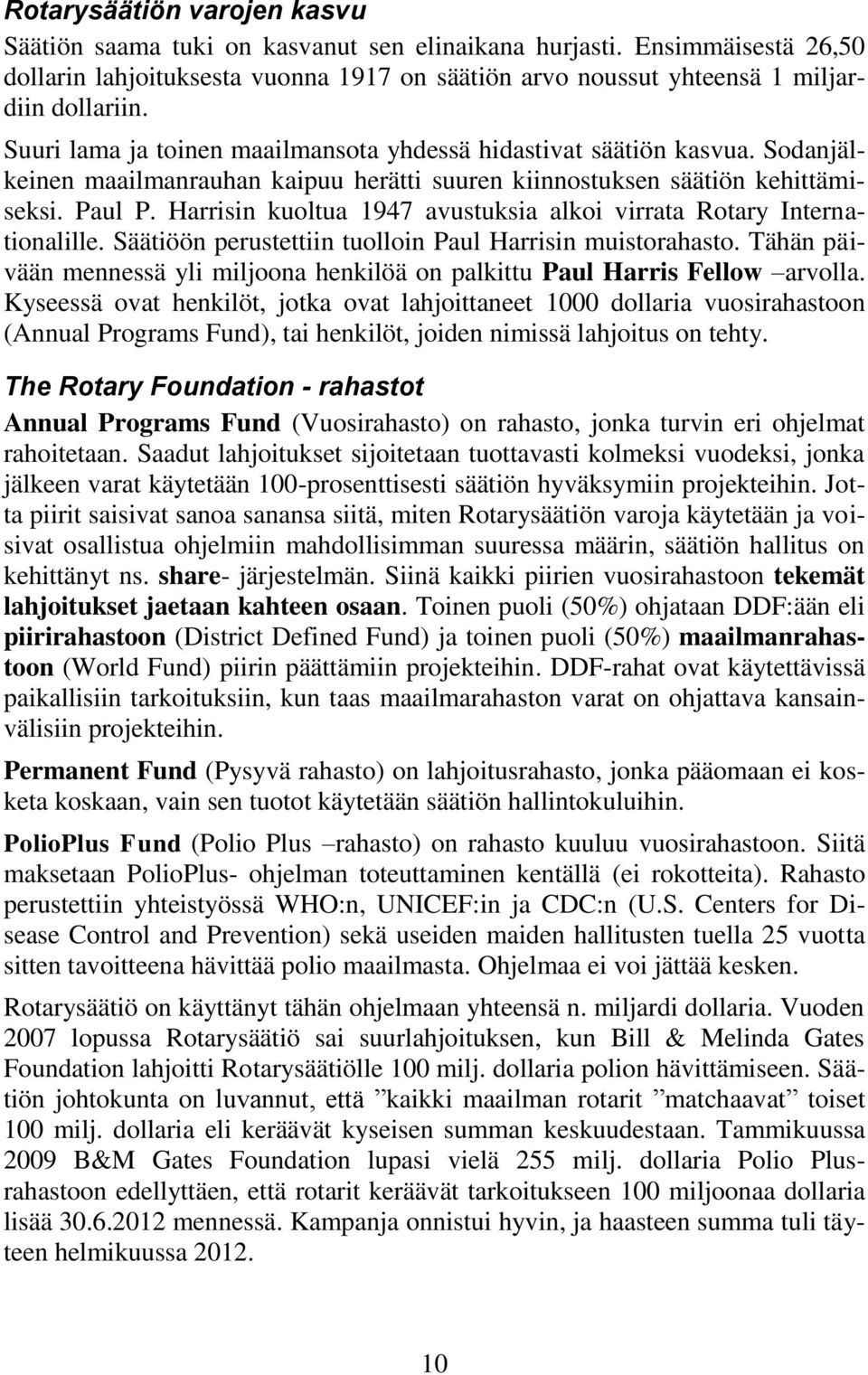 Harrisin kuoltua 1947 avustuksia alkoi virrata Rotary Internationalille. Säätiöön perustettiin tuolloin Paul Harrisin muistorahasto.