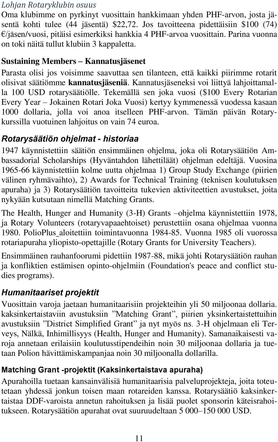 Sustaining Members Kannatusjäsenet Parasta olisi jos voisimme saavuttaa sen tilanteen, että kaikki piirimme rotarit olisivat säätiömme kannatusjäseniä.