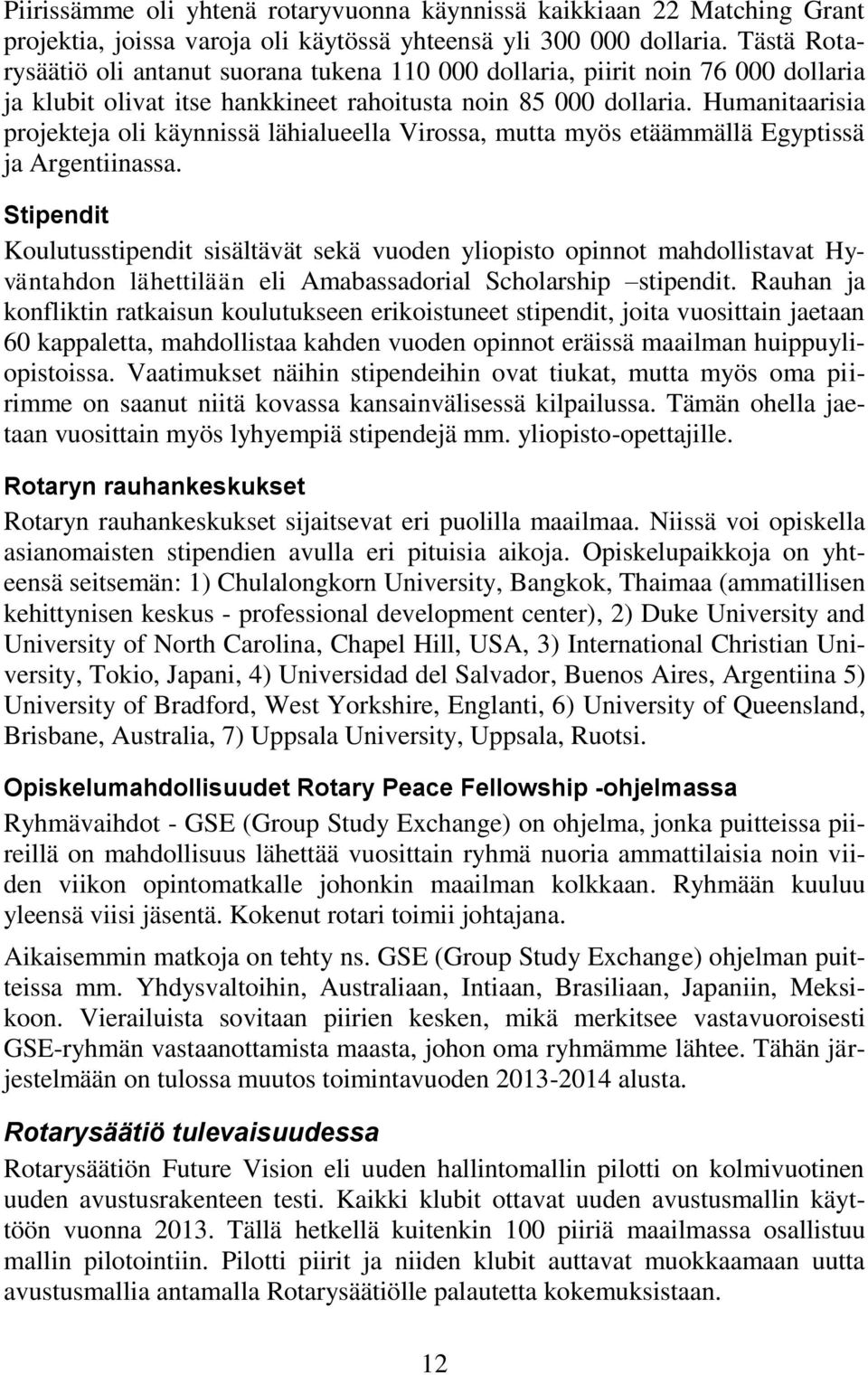 Humanitaarisia projekteja oli käynnissä lähialueella Virossa, mutta myös etäämmällä Egyptissä ja Argentiinassa.